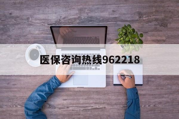 包头关于医保咨询热线962218的信息